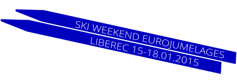 SKI WEEKEND EUROJUMELAGES  LIBEREC 15-18.01.2015  LIBEREC 15-18.01.2015