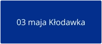 03 maja Kłodawka