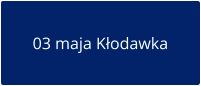 03 maja Kłodawka