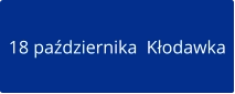 18 października  Kłodawka
