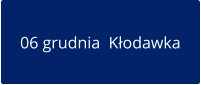 06 grudnia  Kłodawka